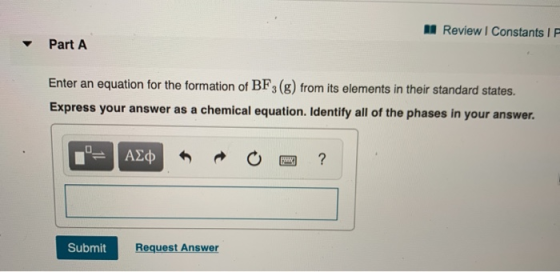 A Review | Constants IF Part A Enter an equation for the formation of BF3(g) from its elements in their standard states. Expr