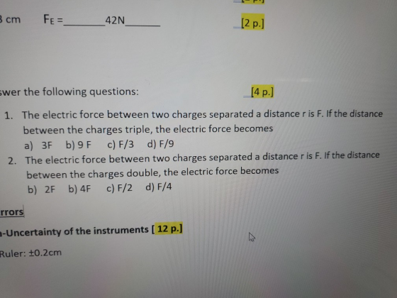 3 cm Fe= 42N [2 p.) swer the following questions: [4 p. 1. The electric force between two charges separated a distance r is F