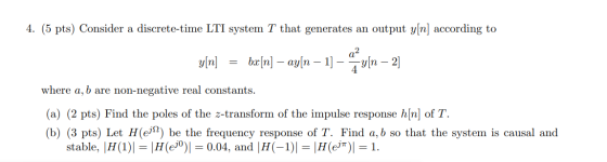 4. (5 pts) Consider a discrete-time LTI system T that generates an output y[n] according to a2 y[n] bx[n] – ay[n – 1] - *[n –
