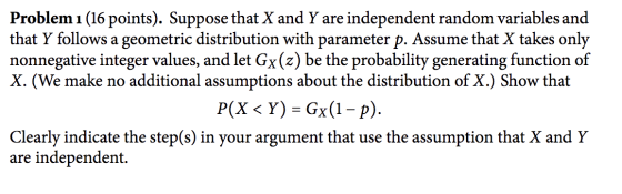 Problem 1 (16 points). Suppose that X and Y are independent random variables and that Y follows a geometric distribution with