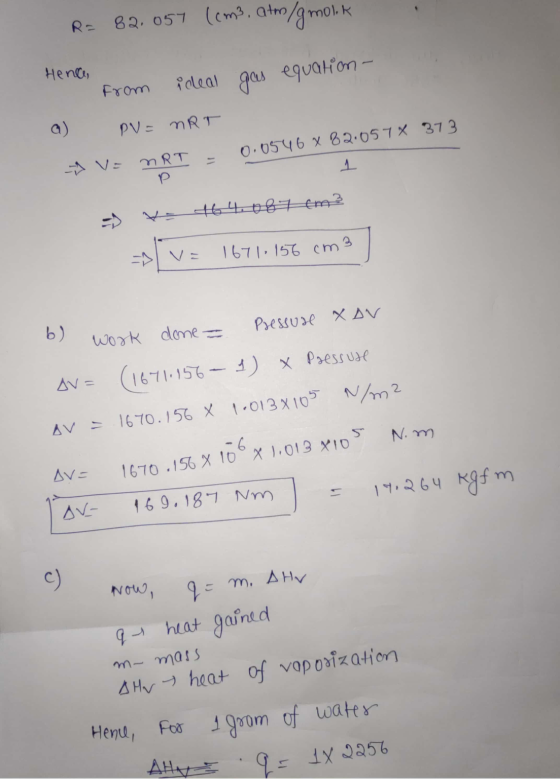 R= 82.057 (cm3, atm, itm/gmolk Hena, from ideal gas equation- PV = nRT 0.0546 X 82.0578 373 MRT р 1 76 4.087m3 1671-156 cm3 b