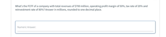 Whats the FCFF of a company with total revenues of $700 million, operating profit margin of 50%, tax rate of 20% and reinves