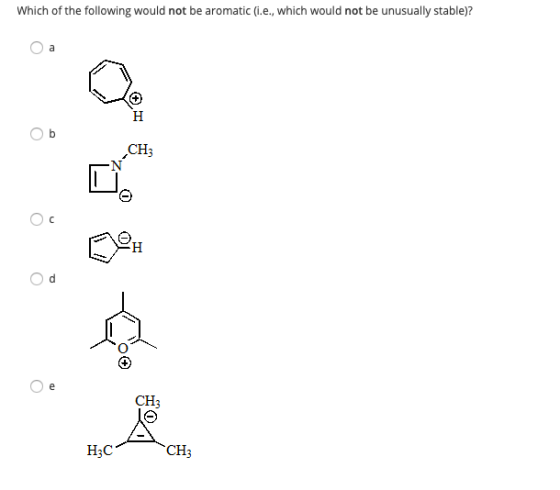 Which of the following would not be aromatic (i.e., which would not be unusually stable)? CH; 0 H3C CA