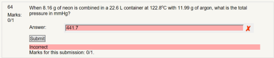 64 Marks: 0/1 When 8.16 g of neon is combined in a 22.6 L container at 122.8°C with 11.99 g of argon, what is the total press