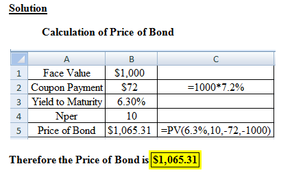Solution Calculation of Price of Bond 1 Face VaueS1,000 2 Coupon Payment S72 3 Yield to Maturity 6.30% 1000*7.2% Nper 10 5 Pr