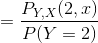 =\frac{P_{Y,X}(2,x)}{P(Y=2)}