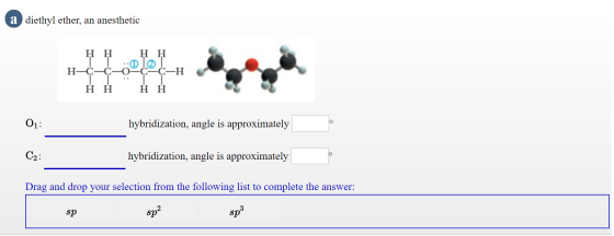 a diethyl ether, an anesthetic HH Η Η 12 H-C-0-0-¢-¢-H HHHH hybridization, angle is approximately C2: hybridization, angle is
