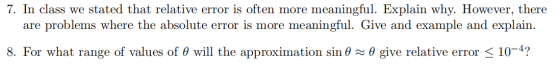 7. In class we stated that relative error is often more meaningful. Explain why. However, there are problems where the absolu