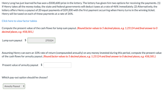 Henry Long has just learned he has won a $500,600 prize in the lottery. The lottery has given him two options for receiving t