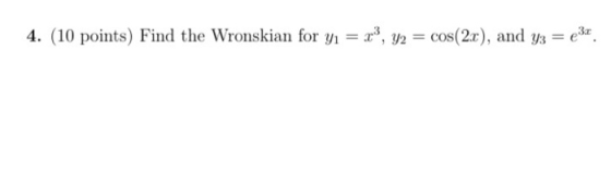 4. (10 points) Find the Wronskian for yı = 23, y2 = cos(2x), and y3 = e3r.