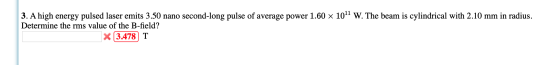 3. A high energy pulsed laser emits 3.50 nano second-long pulse of average power 1.60 x 1011 W. The beam is cylindrical with