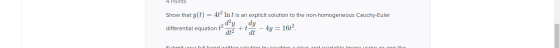 4 Points Show that y(t) = 4tInt is an explicit solution to the non-homogeneous Cauchy-Euler differential equation tº 4y 16t2.