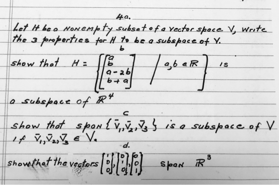 4a. Let It be a non empty subset of a vector space Y, Write the 3 properties for H to be o subspace of y. show that H= 18 9,6
