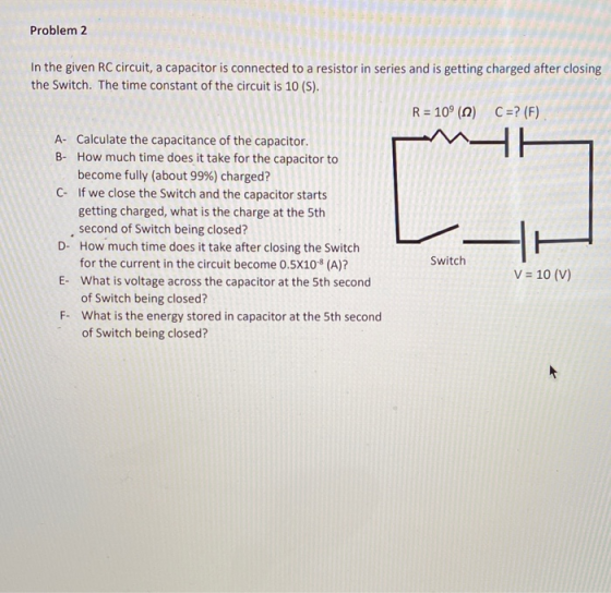 Problem 2 mA In the given RC circuit, a capacitor is connected to a resistor in series and is getting charged after closing t