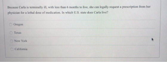 Because Carla is terminally ill, with less than 6 months to live, she can legally request a prescription from her physician f