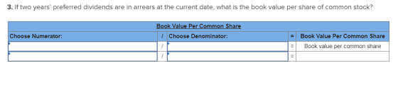 3. If two years preferred dividends are in arrears at the current date, what is the book value per share of common stock? Bo