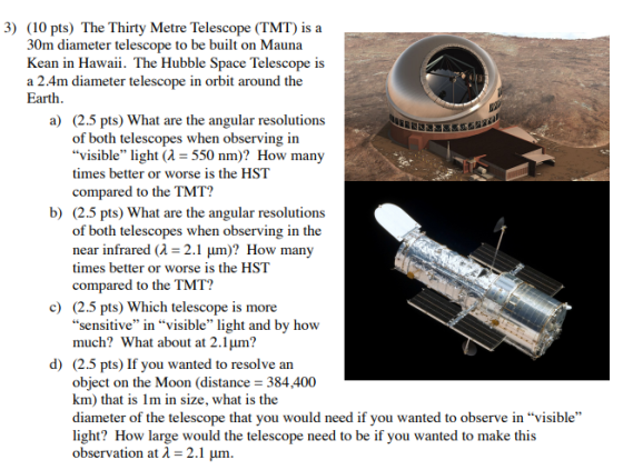 3) (10 pts) The Thirty Metre Telescope (TMT) is a 30m diameter telescope to be built on Mauna Kean in Hawaii. The Hubble Spac