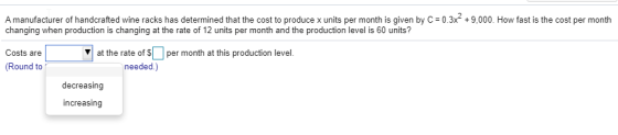 A manufacturer of handcrafted wine racks has determined that the cost to produce x units per month is given by C= 0.3x2 +9,00