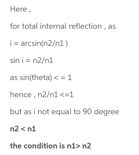 Here for total internal reflection , as i-arcsin(n2/n1) sin i n2/n1 as sin(theta)1 hence, n2/n1 <-1 but as i not equal to 90 degree n2< n1 the condition is n1> n2