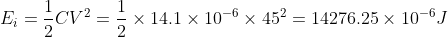 E_{i}= \frac{1}{2}CV^{2} = \frac{1}{2}\times 14.1\times 10^{-6}\times 45^{2}= 14276.25 \times 10^{-6} J