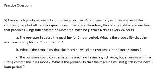 Practice Questions 5) Company A produces wings for commercial drones. After having a great fire disaster at the company, they