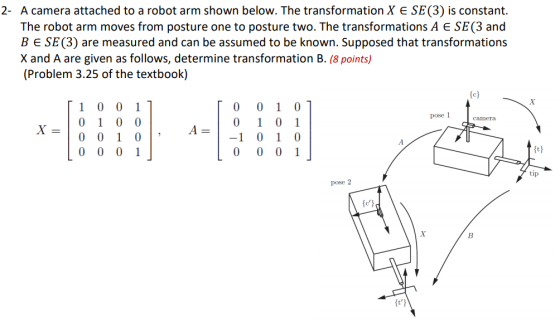 2- A camera attached to a robot arm shown below. The transformation X E SE(3) is constant. The robot arm moves from posture o