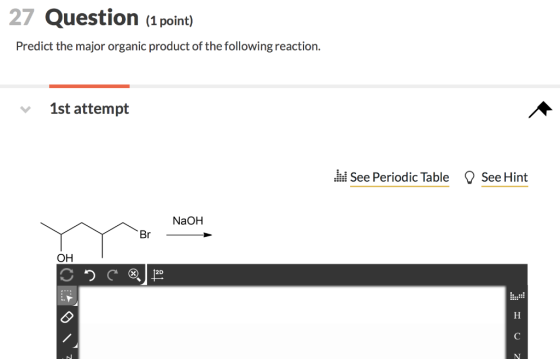 27 Question (1 point) Predict the major organic product of the following reaction. V 1st attempt W See Periodic Table O See H