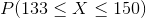 P(133\leq X\leq 150)