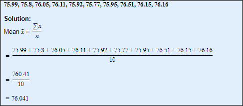 75.99, 75.8, 76.05, 76.11, 75.92, 75.77, 75.95, 76.51, 76.15, 76.16 Solution: Mean i = 75.99 + 75.8 + 76.05 + 76.11 + 75.92 -