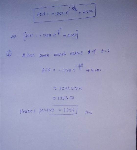P(t) = -1200 e + 4200 + 30 [piti - 1200 e + 4200 After seven month value of t = 7 -49 8 P (7) = -1200 e +4200 ~ 139.7-37501 ñ