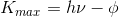 K_{max}= h\nu- \phi
