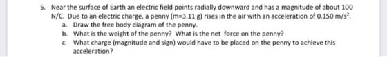 5. Near the surface of Earth an electric field points radially downward and has a magnitude of about 100 N/C. Due to an elect