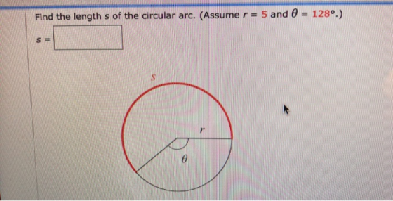 Find the length s of the circular arc. (Assume r = 5 and @ = 128º.) S