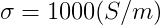 \sigma =1000 (S/m)