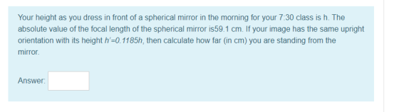 Your height as you dress in front of a spherical mirror in the morning for your 7:30 class is h. The absolute value of the fo