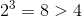 2^{3}=8>4