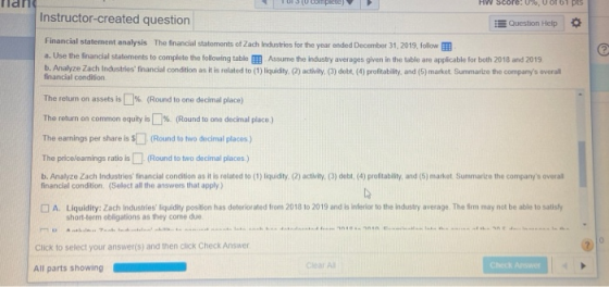 HW Score: 170,0 Instructor-created question Question Help Financial statement analysis The financial statements of Zach Indus