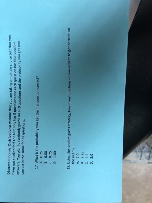 Discrete Binomial Distributions: Assume that you are taking a multiple choice test that you have not studied for! The test on