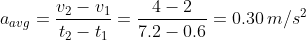 a_{avg}=\frac{v_2-v_1}{t_2-t_1}=\frac{4-2}{7.2-0.6}=0.30\,m/s^2