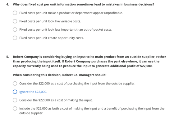4. Why does fixed cost per unit information sometimes lead to mistakes in business decisions? O Fixed costs per unit make a p