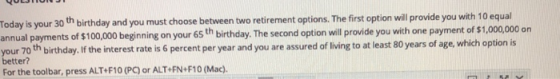 Today is your 30th birthday and you must choose between two retirement options. The first option will provide you with 10 equ