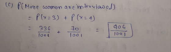 (C) P( More women are interviewed) love = P(x=3) + P(x=4) 406 = 336 70 | 1001 lool 100)