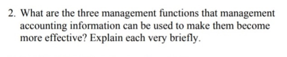 2. What are the three management functions that management accounting information can be used to make them become more effect