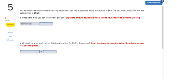 Check my work You establish a straddle on Walmart using September call and put options with a strike price of $89. The call p