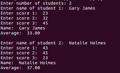 Enter number of students: 2 Enter name of student 1: Gary James Enter score 1: 23 Enter score 2: 32 Enter score 3: 45 Name: G