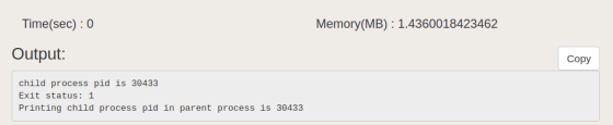 Time(sec): 0 Memory(MB): 1.4360018423462 Output: Copy child process pid is 30433 Exit status: 1 Printing child process pid in