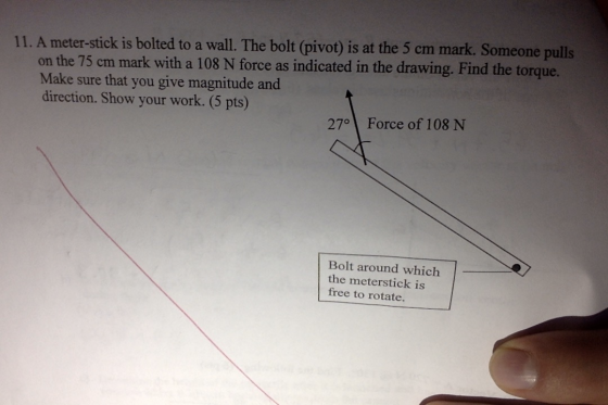11. A meter-stick is bolted to a wall. The bolt (pivot) is at the 5 cm mark. Someone pulls on the 75 cm mark with a 108 N for