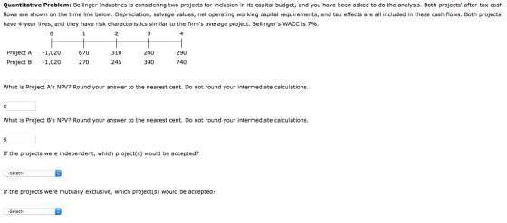 Quantitative Problem: Bellinger Industries is considering two projects for inclusion in its capital budget, and you have been