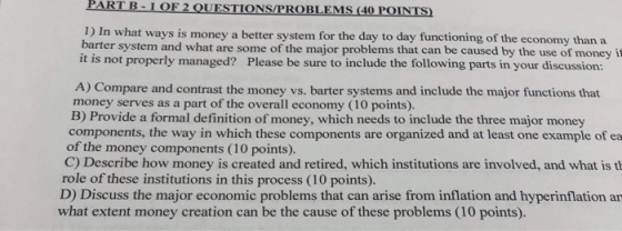 PART B - 1 OF 2 QUESTIONS/PROBLEMS (40 POINTS) 1) In what ways is money a better system for the day to day functioning of the