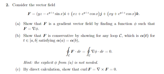 2. Consider the vector field F = (yz - eyiz sinx)i + (x2 + eyiz cosz)j + (cy + eylz cos.) k. (a) Show that F is a gradient ve